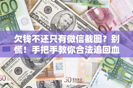 济南欠钱不还只有微信截图？别慌！手把手教你合法追回血汗钱